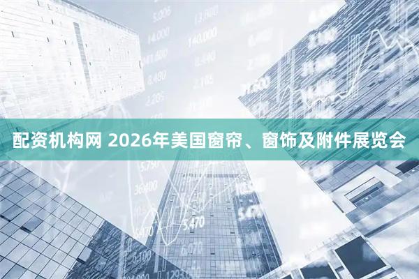 配资机构网 2026年美国窗帘、窗饰及附件展览会